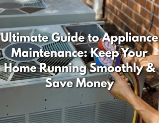 Ultimate Guide to Appliance Maintenance: Keep Your Home Running Smoothly & Save Money