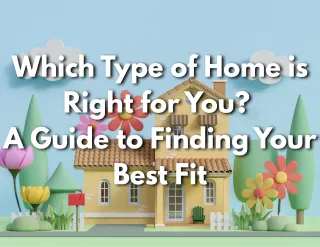 Which Type of Home is Right for You A Guide to Finding Your Best Fit
