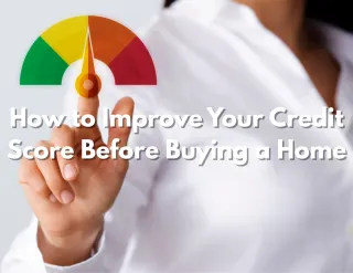 How to Improve Your Credit Score Before Buying a Home