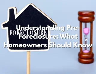 Understanding Pre-Foreclosure: What Homeowners Should Know