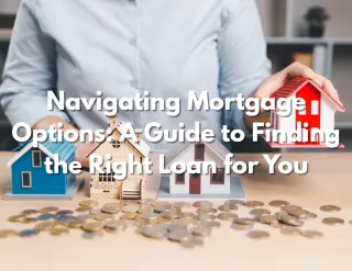 Navigating Mortgage Options: A Guide to Finding the Right Loan for You