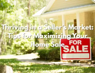 Thriving in a Seller’s Market: Tips for Maximizing Your Home Sale