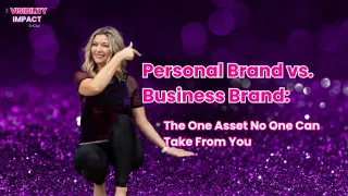 Personal Brand vs. Business Brand: The One Asset No One Can Take From You