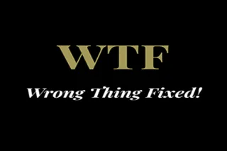 WTF: Wrong Thing Fixed