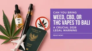 CAN YOU BRING WEED, CBD, OR THC VAPES TO BALI? A CRUCIAL 2026 LEGAL WARNING