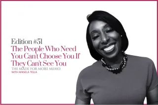 Edition #51: The People Who Need You Can't Choose You If They Can't See You