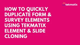 How To Quickly Duplicate Form & Survey Elements Using Tekmatix Element & Slide Cloning