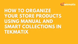 How To Organize Your Store Products Using Manual and Smart Collections in Tekmatix