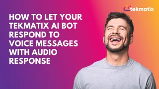 How To Let Your Tekmatix AI Bot Respond to Voice Messages with Audio Response