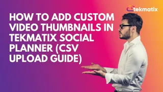 How to Add Custom Video Thumbnails in Tekmatix Social Planner (CSV Upload Guide)