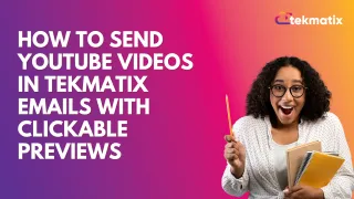 How to Send YouTube Videos in Tekmatix Emails with Clickable Previews