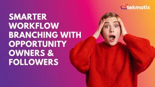 Smarter Workflow Branching with Opportunity Owners & Followers