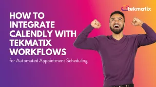 How to Integrate Calendly with Tekmatix Workflows for Automated Appointment Scheduling