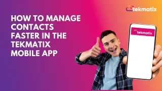 How to Manage Contacts Faster in the Tekmatix Mobile App