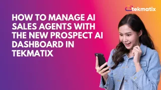 How to Manage AI Sales Agents with the New Prospect AI Dashboard in Tekmatix
