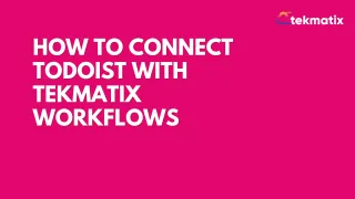 How to Connect Todoist with Tekmatix Workflows