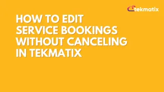 How to Edit Service Bookings Without Canceling in Tekmatix