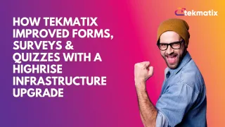 How Tekmatix Improved Forms, Surveys & Quizzes with a HighRise Infrastructure Upgrade