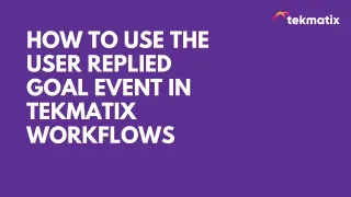 How to Use the User Replied Goal Event in Tekmatix Workflows