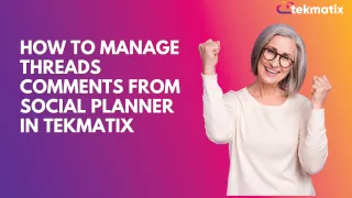 How to Manage Threads Comments from Social Planner in Tekmatix