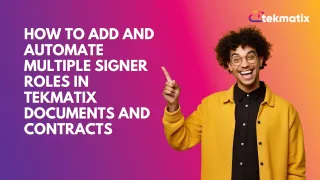 How to Add and Automate Multiple Signer Roles in Tekmatix Documents and Contracts