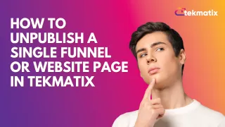 How to Unpublish a Single Funnel or Website Page in Tekmatix