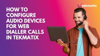 How to Configure Audio Devices for Web Dialler Calls in Tekmatix
