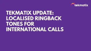 Tekmatix Update: Localised Ringback Tones for International Calls