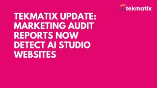 Tekmatix Update: Marketing Audit Reports Now Detect AI Studio Websites