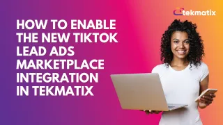 How to Enable the New TikTok Lead Ads Marketplace Integration in Tekmatix
