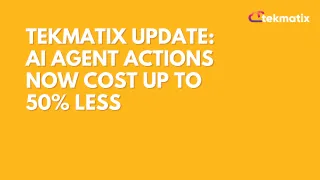 Tekmatix Update: AI Agent Actions Now Cost Up to 50% Less