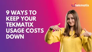 9 ways to keep your Tekmatix usage costs down
