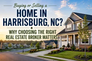 Buying or Selling a Home in Harrisburg, NC? Why Choosing the Right Real Estate Broker Matters