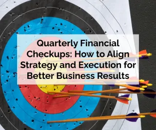 Quarterly Financial Checkups: How to Align Strategy and Execution for Better Business Results