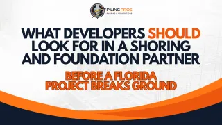 What Developers Should Look for in a Shoring and Foundation Partner Before a Florida Project Breaks Ground