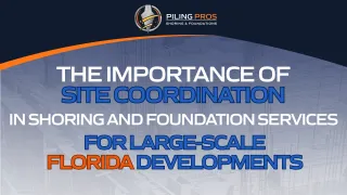 The Importance of Site Coordination in Shoring and Foundation Services for Large-Scale Florida Developments