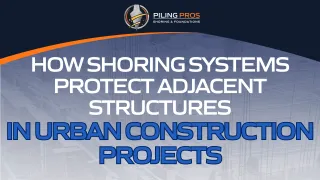 How Shoring Systems Protect Adjacent Structures in Urban Construction Projects