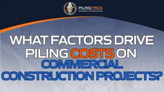 What Factors Drive Piling Costs on Commercial Construction Projects?