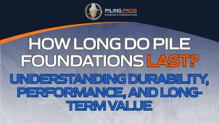 How Long Do Pile Foundations Last? Understanding Durability, Performance, and Long-Term Value