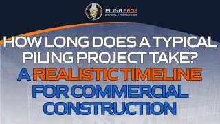 How Long Does a Typical Piling Project Take? A Realistic Timeline for Commercial Construction
