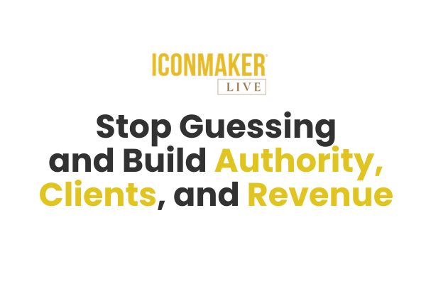 How to Build Authority, Clients, and Predictable Revenue in Today's Market: ICONMAKER® Live AI Edition