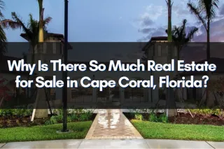 Why Is There So Much Real Estate for Sale in Cape Coral, Florida?
