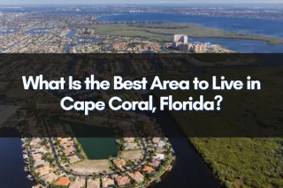 What Is the Best Area to Live in Cape Coral, Florida?