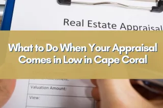 What to Do When Your Appraisal Comes in Low in Cape Coral