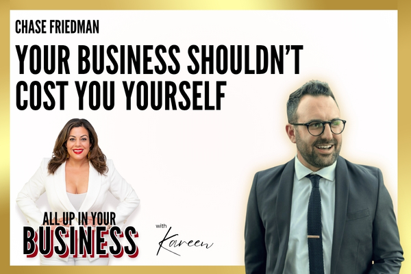 Your Business Shouldn’t Cost You Yourself with Chase Friedman