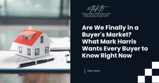 Are We Finally in a Buyer's Market? What Mark Harris Wants Every Buyer to Know Right Now