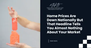 Home Prices Are Down Nationally But That Headline Tells You Almost Nothing About Your Market