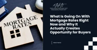 What Is Going On With Mortgage Rates Right Now and Why It Actually Creates Opportunity for Buyers