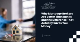 Why Mortgage Brokers Are Better Than Banks and the Difference That Actually Saves You Money