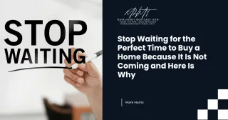 Stop Waiting for the Perfect Time to Buy a Home Because It Is Not Coming and Here Is Why